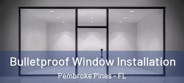  Bulletproof Window Installation Pembroke Pines - FL