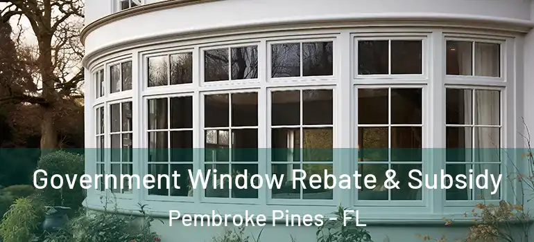  Government Window Rebate & Subsidy Pembroke Pines - FL
