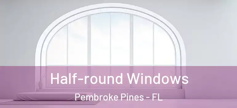  Half-round Windows Pembroke Pines - FL