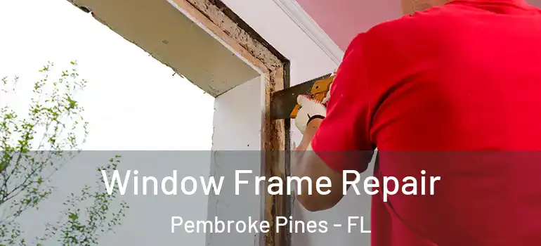  Window Frame Repair Pembroke Pines - FL
