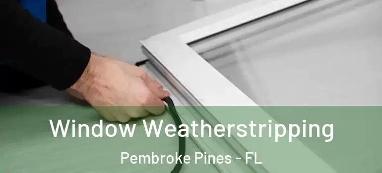  Window Weatherstripping Pembroke Pines - FL